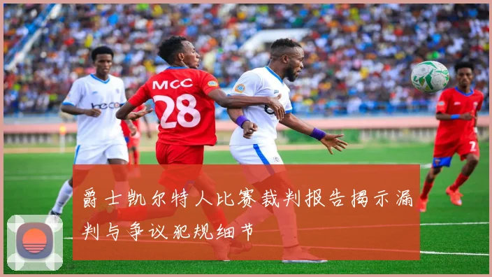 爵士凯尔特人比赛裁判报告揭示漏判与争议犯规细节