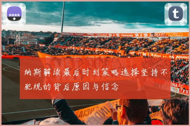 纳斯解读最后时刻策略选择坚持不犯规的背后原因与信念