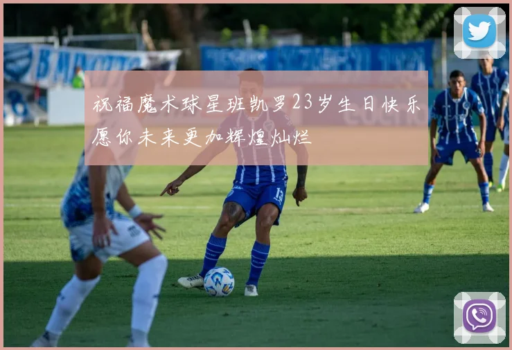 祝福魔术球星班凯罗23岁生日快乐愿你未来更加辉煌灿烂